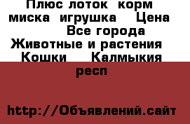 Плюс лоток, корм, миска, игрушка. › Цена ­ 50 - Все города Животные и растения » Кошки   . Калмыкия респ.